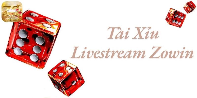 Tài Xỉu Livestream Zowin - Chơi Game Nhận Tiền Ngay